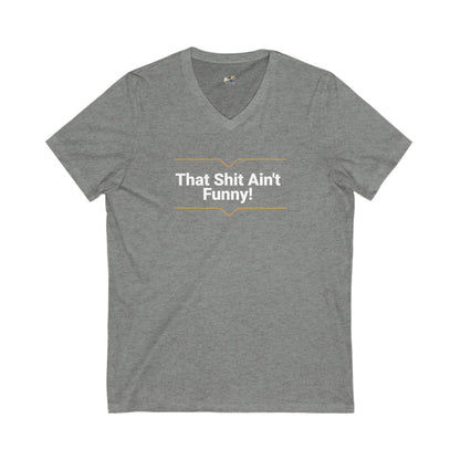 'That Shit Ain't Funny!' Unisex Jersey Short Sleeve V-Neck Tee.