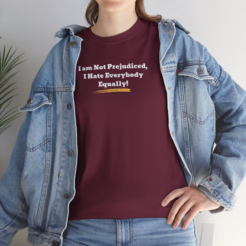 'I'm Not Prejudiced, I Hate Everybody Equally!' Unisex Heavy Cotton Tee.