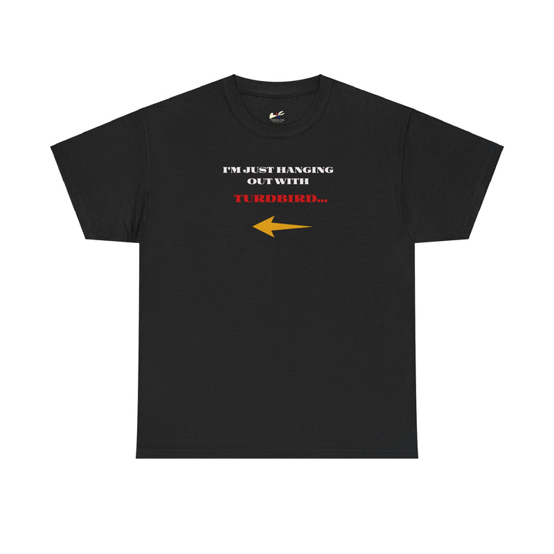'I'm Just Hanging Out With Turdbird' Unisex Cotton Tee.