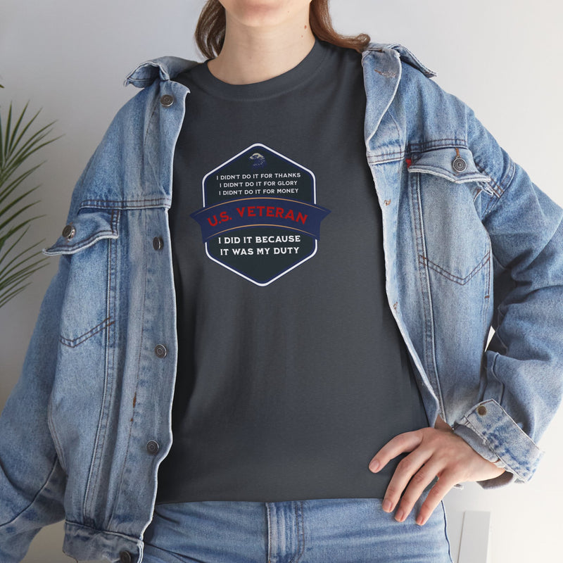 'I Didn't Do It For Thanks, I Didn't Do It For Glory, I Didn't Do It For Money, I Did It Because It Was My Duty...US Veteran' Unisex Heavy Cotton Tee.