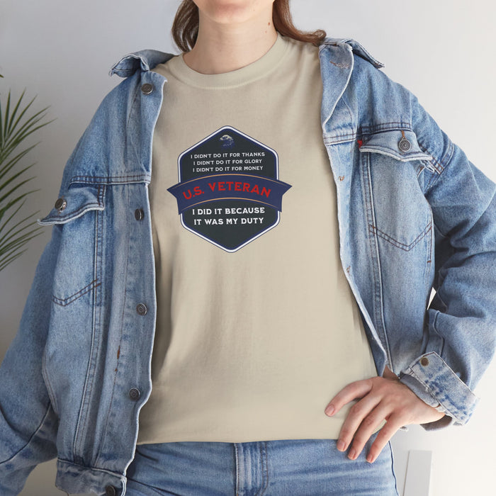 'I Didn't Do It For Thanks, I Didn't Do It For Glory, I Didn't Do It For Money, I Did It Because It Was My Duty...US Veteran' Unisex Heavy Cotton Tee.