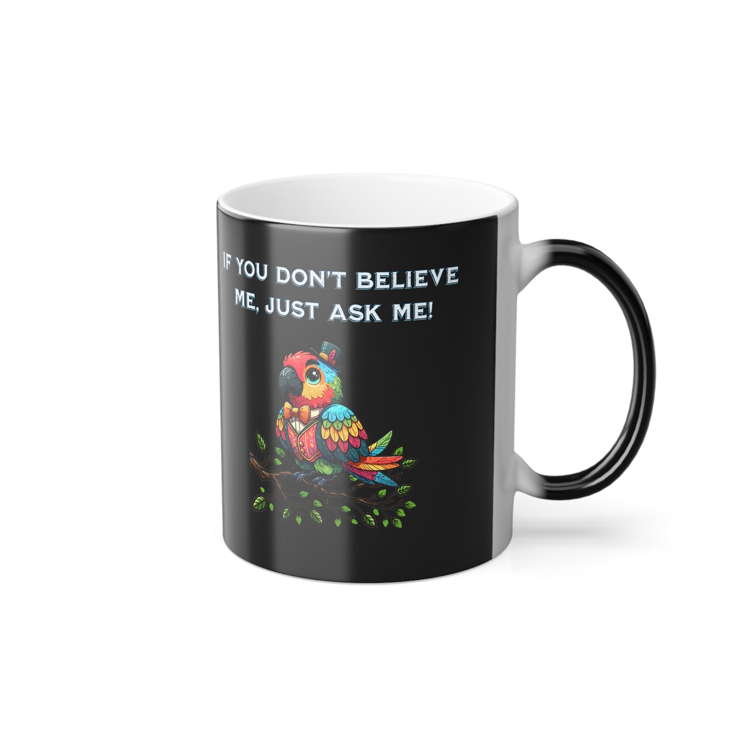 'If You Don't Believe Me, Just Ask Me' Color Morphing Mug, 11oz.