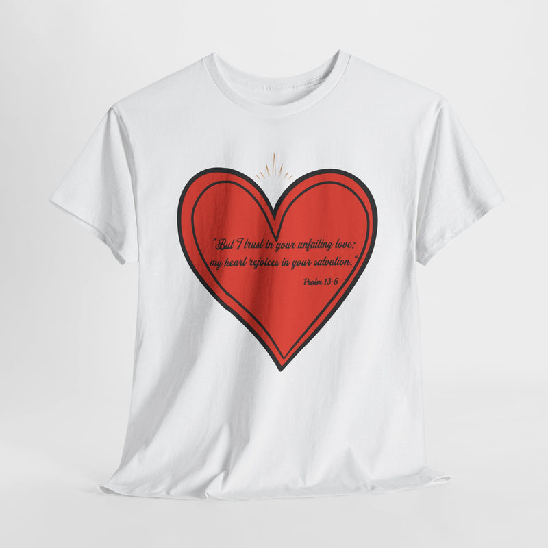 "But I trust in your unfailing love; my heart rejoices in your salvation" Psalm 13:5 Unisex Heavy Cotton Tee.