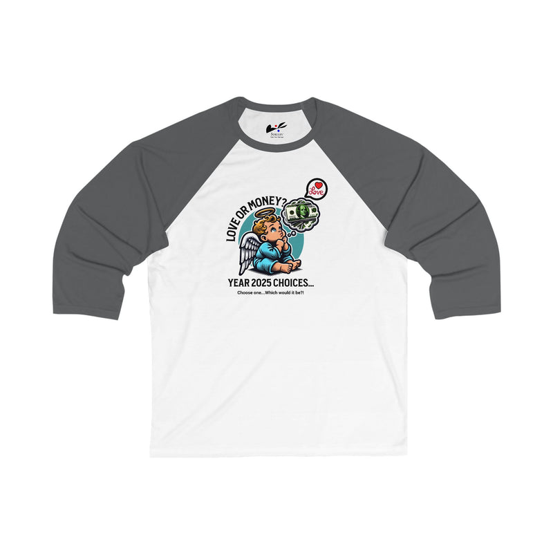 'Love or Money? Year 2025 Choices...Choose One...Which would it be?!  Unisex 3\4 Sleeve Baseball Tee.