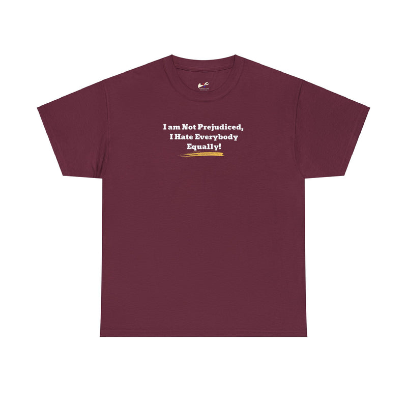 'I'm Not Prejudiced, I Hate Everybody Equally!' Unisex Heavy Cotton Tee.