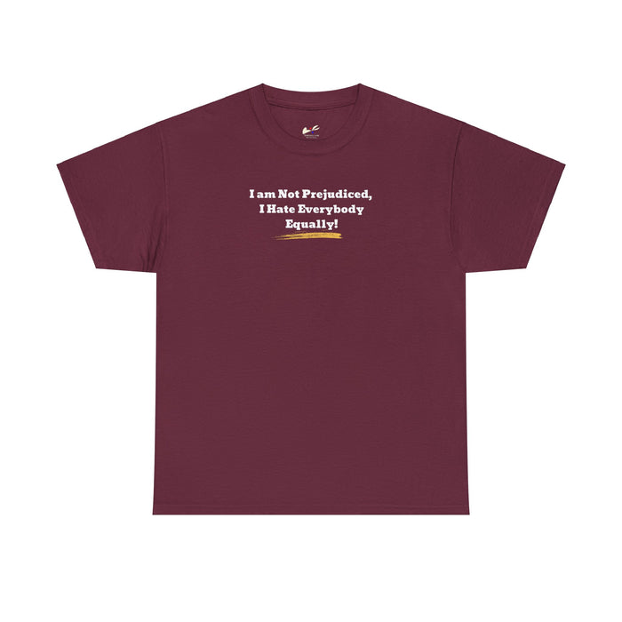 'I'm Not Prejudiced, I Hate Everybody Equally!' Unisex Heavy Cotton Tee.