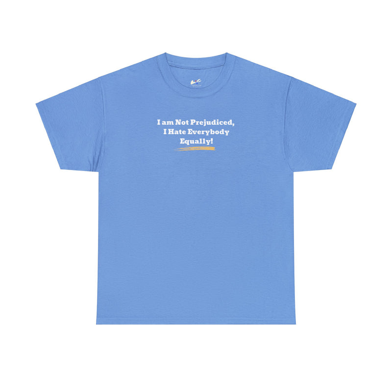 'I'm Not Prejudiced, I Hate Everybody Equally!' Unisex Heavy Cotton Tee.