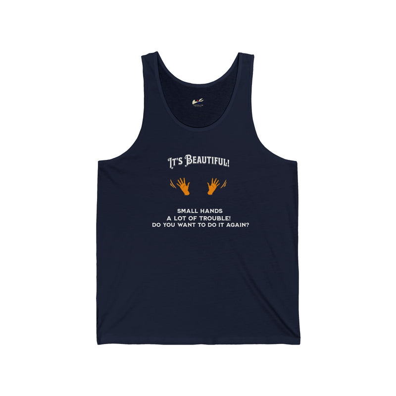 "It's Beautiful! Small hands, A lot of Trouble, Do You Want To Do It Again?' Unisex Jersey Tank.
