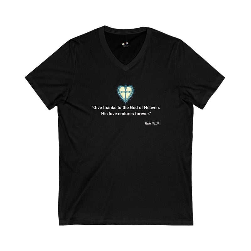 "Give Thanks to the God of heaven. His love endures forever" Psalm 136:26 Unisex Jersey Short Sleeve V-Neck Tee.