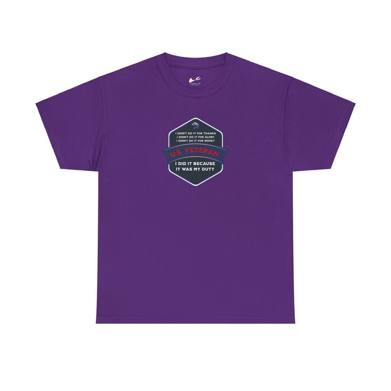 'I Didn't Do It For Thanks, I Didn't Do It For Glory, I Didn't Do It For Money, I Did It Because It Was My Duty...US Veteran' Unisex Heavy Cotton Tee.