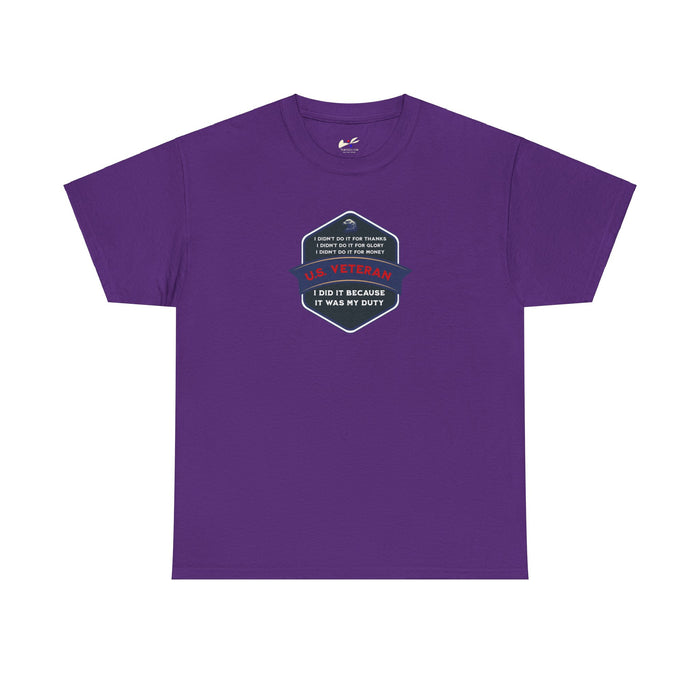 'I Didn't Do It For Thanks, I Didn't Do It For Glory, I Didn't Do It For Money, I Did It Because It Was My Duty...US Veteran' Unisex Heavy Cotton Tee.