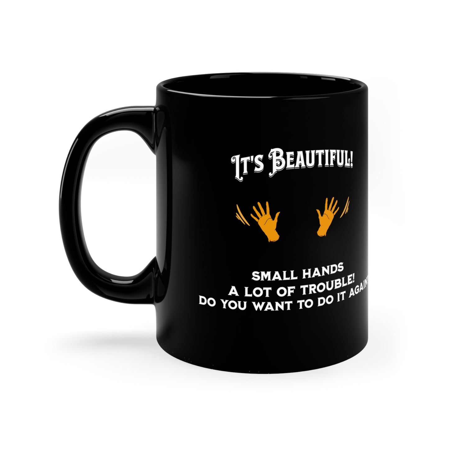 'It's Beautiful...Small Hands...A lot of Trouble!...Do you want to do it again?' 11oz Black Ceramic Mug