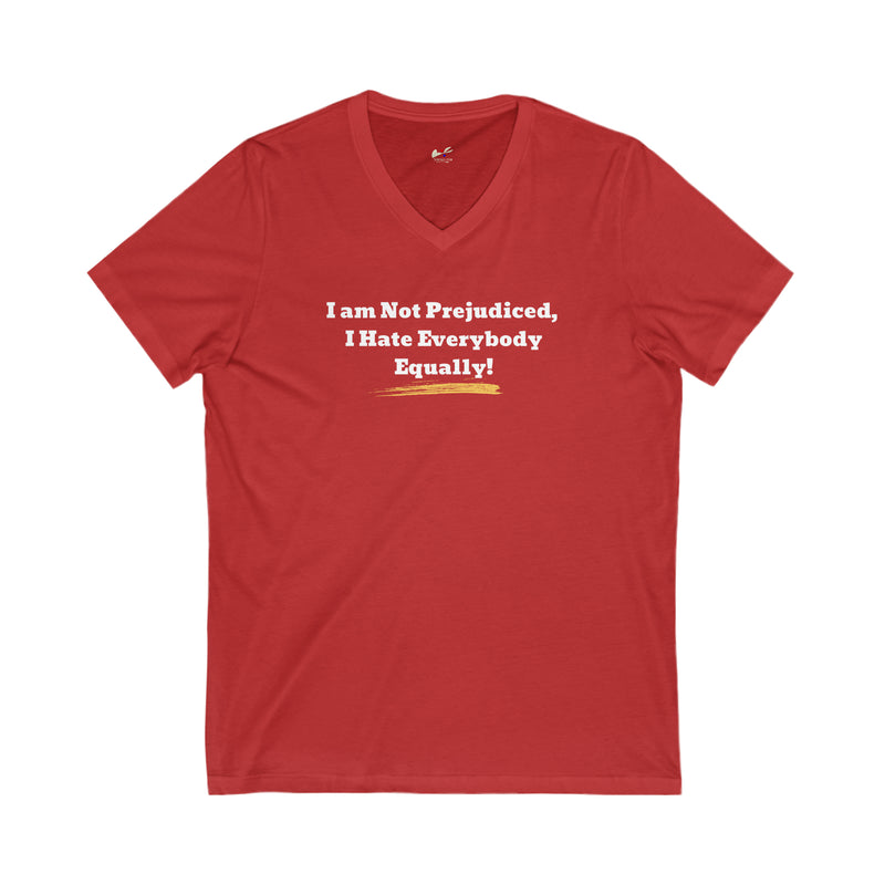 'I'm Not Prejudiced, I Hate Everybody Equally!' Unisex Jersey Short Sleeve V-Neck Tee.