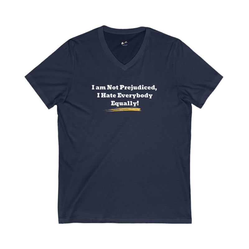 'I'm Not Prejudiced, I Hate Everybody Equally!' Unisex Jersey Short Sleeve V-Neck Tee.