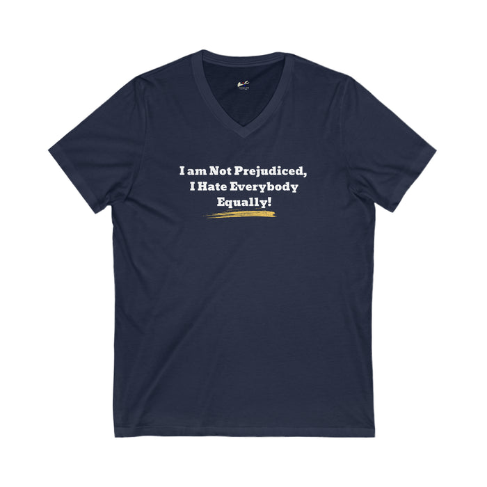'I'm Not Prejudiced, I Hate Everybody Equally!' Unisex Jersey Short Sleeve V-Neck Tee.