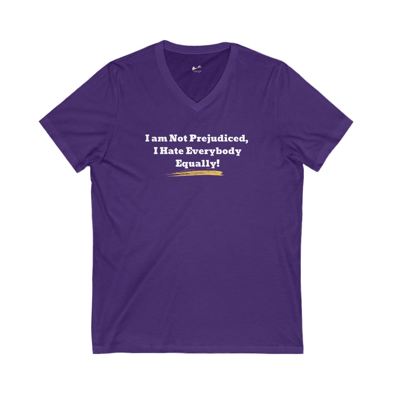 'I'm Not Prejudiced, I Hate Everybody Equally!' Unisex Jersey Short Sleeve V-Neck Tee.