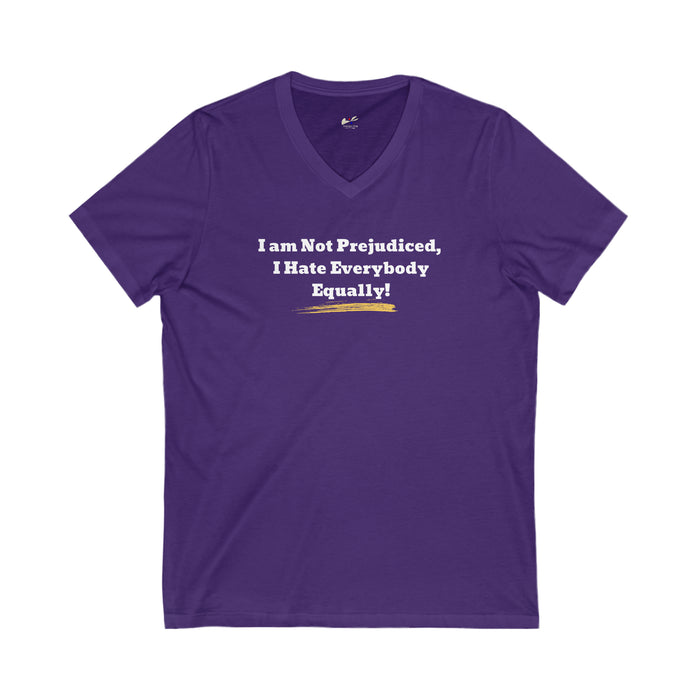 'I'm Not Prejudiced, I Hate Everybody Equally!' Unisex Jersey Short Sleeve V-Neck Tee.