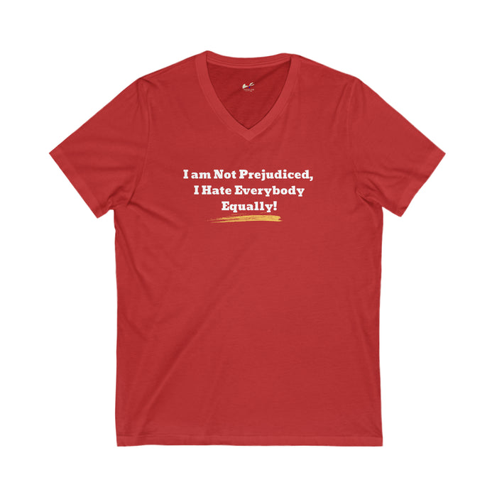 'I'm Not Prejudiced, I Hate Everybody Equally!' Unisex Jersey Short Sleeve V-Neck Tee.