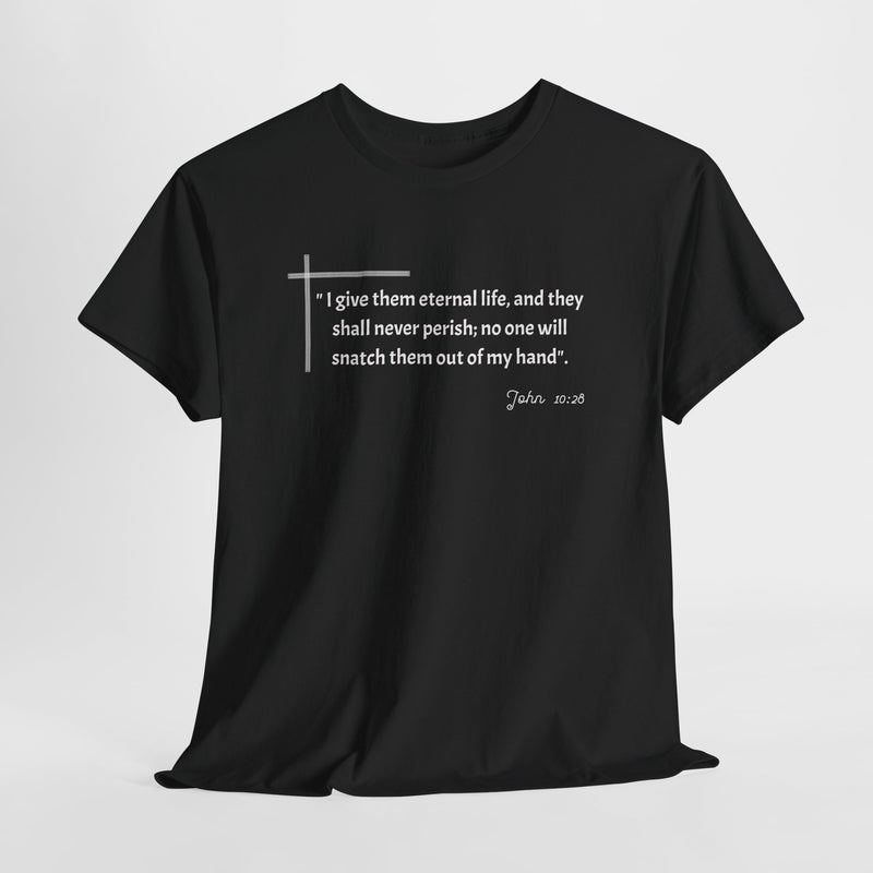 " I give them eternal life and they shall never perish; no one will snatch them out of my hand". John 10:28 Unisex Heavy Cotton Tee.