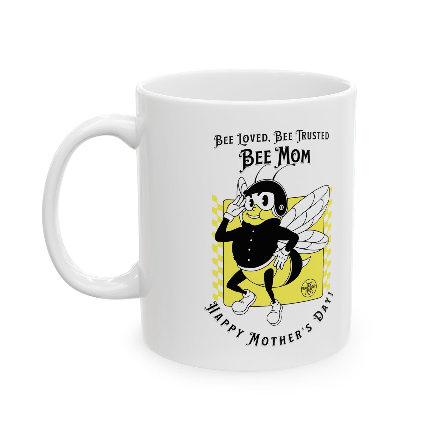 'Bee Loved, Bee Trusted, Bee Mom...Happy Mother's Day!' Ceramic Mug, 11oz.