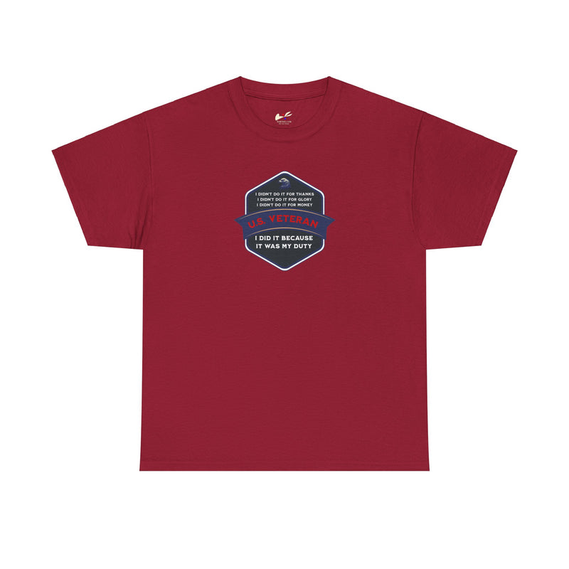 'I Didn't Do It For Thanks, I Didn't Do It For Glory, I Didn't Do It For Money, I Did It Because It Was My Duty...US Veteran' Unisex Heavy Cotton Tee.