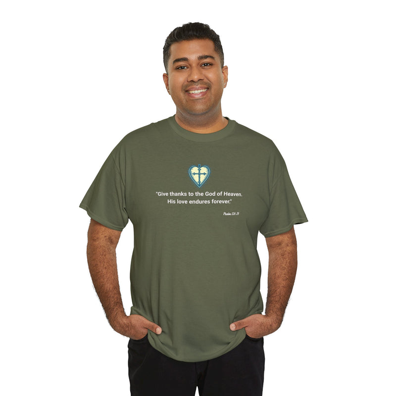 "Give thanks to the God of Heaven. His love endures forever". Psalm 136:26 Unisex Heavy Cotton Tee.