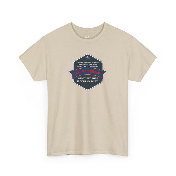 'I Didn't Do It For Thanks, I Didn't Do It For Glory, I Didn't Do It For Money, I Did It Because It Was My Duty...US Veteran' Unisex Heavy Cotton Tee.