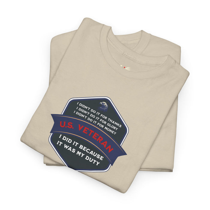 'I Didn't Do It For Thanks, I Didn't Do It For Glory, I Didn't Do It For Money, I Did It Because It Was My Duty...US Veteran' Unisex Heavy Cotton Tee.