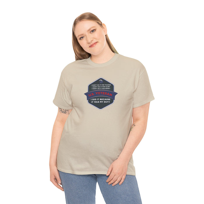 'I Didn't Do It For Thanks, I Didn't Do It For Glory, I Didn't Do It For Money, I Did It Because It Was My Duty...US Veteran' Unisex Heavy Cotton Tee.