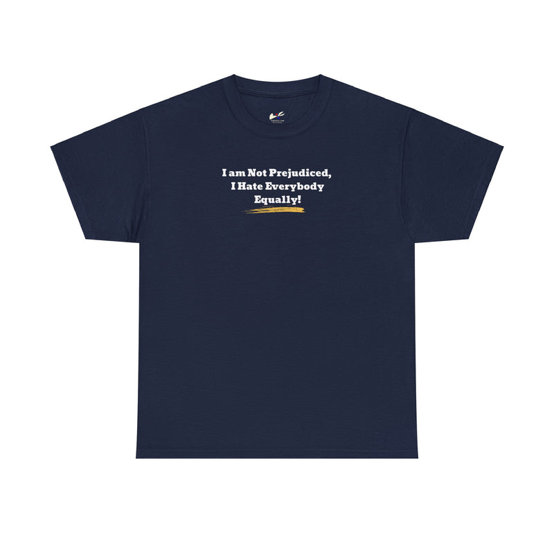 'I'm Not Prejudiced, I Hate Everybody Equally!' Unisex Heavy Cotton Tee.