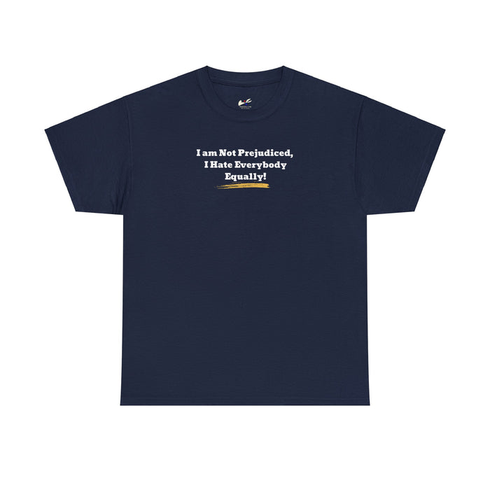 'I'm Not Prejudiced, I Hate Everybody Equally!' Unisex Heavy Cotton Tee.