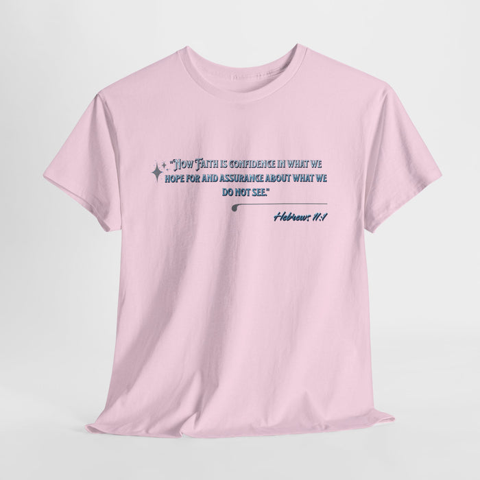 'Now Faith is confidence in what we hope for and assurance about what we do not see.'  Hebrews 11:1  Unisex Heavy Cotton Tee