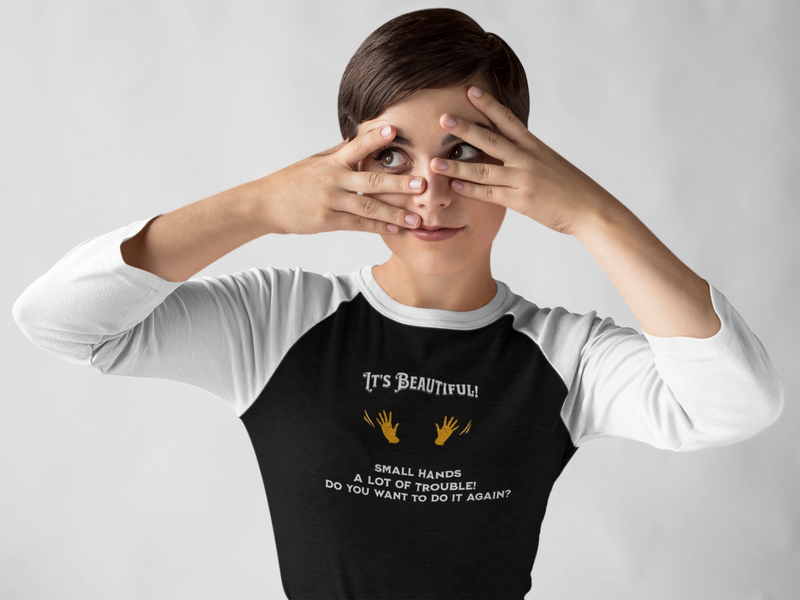 'It's Beautiful! Small Hands, A lot of Trouble, Do You Want To Do It Again?' Unisex 3\4 Sleeve Baseball Tee.