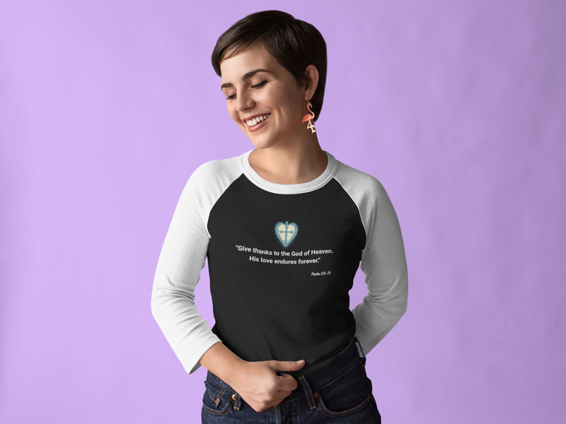 "Give thanks to the God of heaven. His love endures forever" Psalm 136:26 Unisex 3\4 Sleeve Baseball Tee.