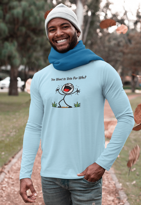 "You Want To Vote For Who?' Unisex Ultra Cotton Long Sleeve Tee.