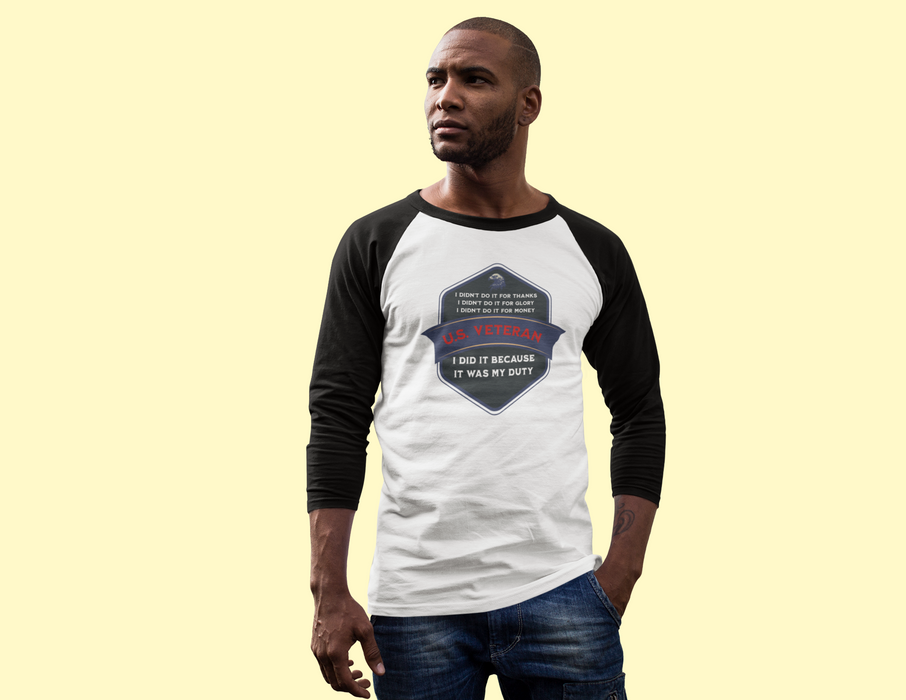'I Didn't Do It For Thanks, I Didn't Do It For Glory, I Didn't Do IT For Money, I Did IT Because It Was My Duty! US Veteran' Unisex 3\4 Sleeve Baseball Tee