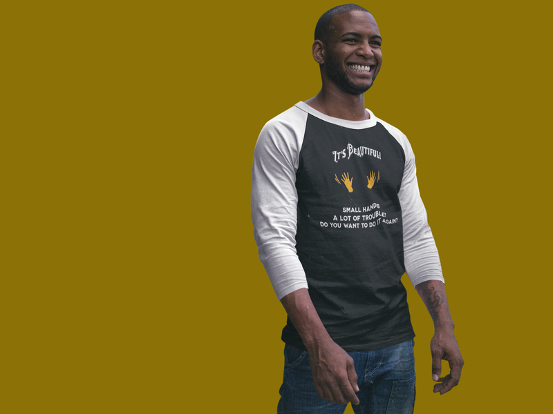 'It's Beautiful! Small Hands, A lot of Trouble, Do You Want To Do It Again?' Unisex 3\4 Sleeve Baseball Tee.